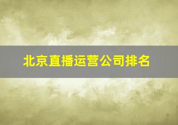 北京直播运营公司排名