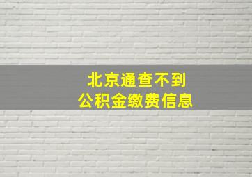 北京通查不到公积金缴费信息