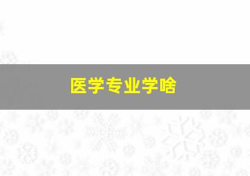 医学专业学啥