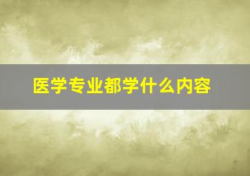 医学专业都学什么内容