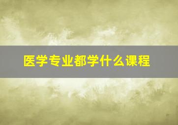 医学专业都学什么课程