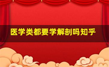 医学类都要学解剖吗知乎