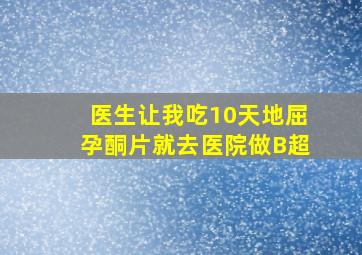 医生让我吃10天地屈孕酮片就去医院做B超