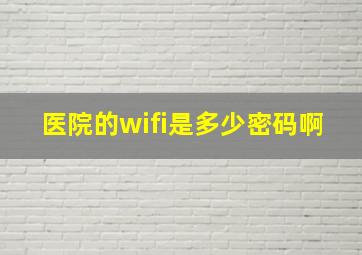 医院的wifi是多少密码啊