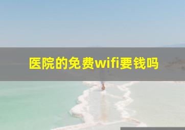 医院的免费wifi要钱吗