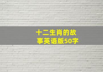 十二生肖的故事英语版50字