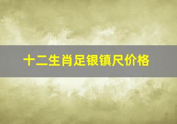 十二生肖足银镇尺价格