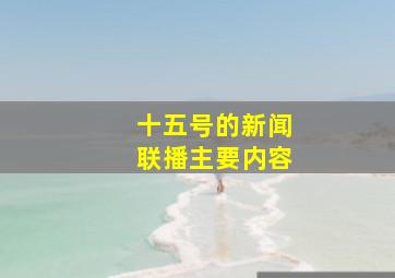 十五号的新闻联播主要内容