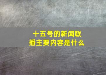 十五号的新闻联播主要内容是什么