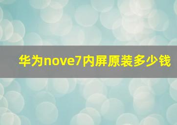 华为nove7内屏原装多少钱