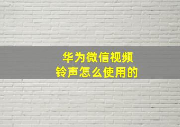 华为微信视频铃声怎么使用的