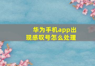 华为手机app出现感叹号怎么处理