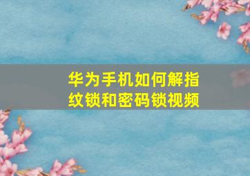 华为手机如何解指纹锁和密码锁视频