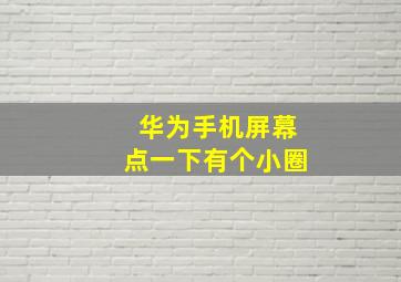 华为手机屏幕点一下有个小圈