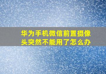 华为手机微信前置摄像头突然不能用了怎么办