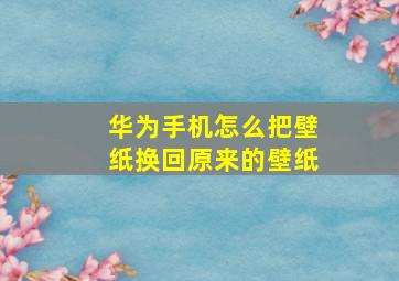 华为手机怎么把壁纸换回原来的壁纸