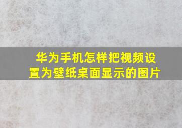 华为手机怎样把视频设置为壁纸桌面显示的图片