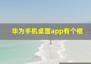 华为手机桌面app有个框