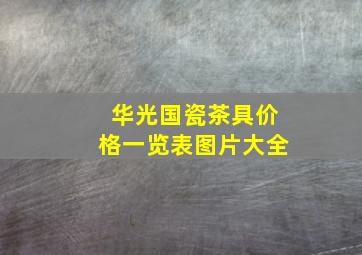 华光国瓷茶具价格一览表图片大全