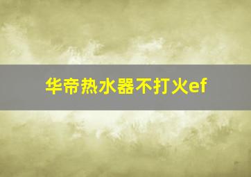 华帝热水器不打火ef