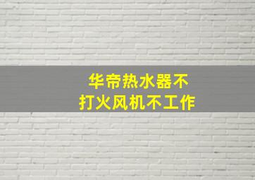 华帝热水器不打火风机不工作