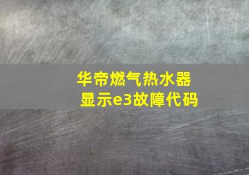 华帝燃气热水器显示e3故障代码