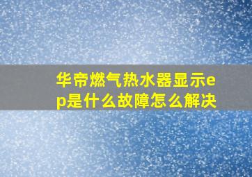 华帝燃气热水器显示ep是什么故障怎么解决