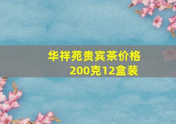 华祥苑贵宾茶价格200克12盒装