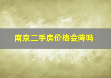 南京二手房价格会降吗