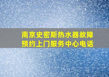 南京史密斯热水器故障预约上门服务中心电话