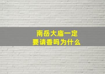 南岳大庙一定要请香吗为什么