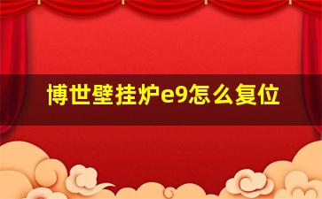 博世壁挂炉e9怎么复位