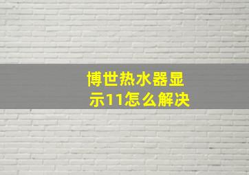 博世热水器显示11怎么解决