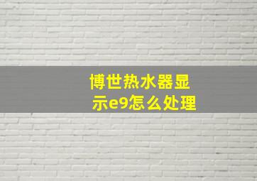 博世热水器显示e9怎么处理