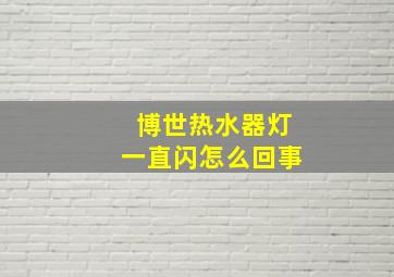 博世热水器灯一直闪怎么回事