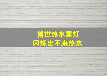 博世热水器灯闪烁出不来热水