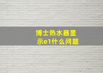 博士热水器显示e1什么问题