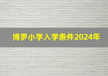 博罗小学入学条件2024年