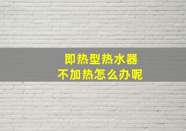 即热型热水器不加热怎么办呢