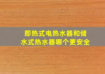 即热式电热水器和储水式热水器哪个更安全