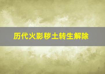 历代火影秽土转生解除