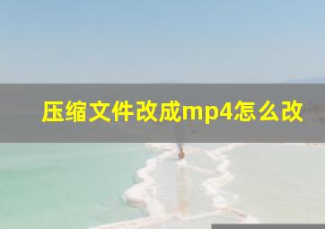 压缩文件改成mp4怎么改