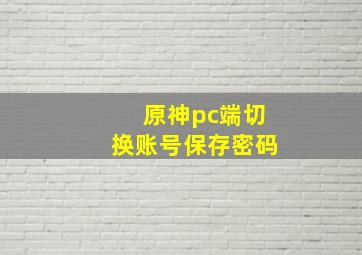 原神pc端切换账号保存密码