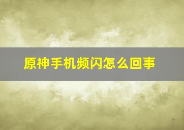 原神手机频闪怎么回事