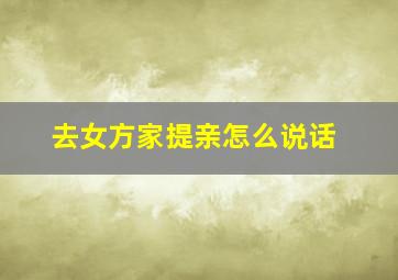 去女方家提亲怎么说话