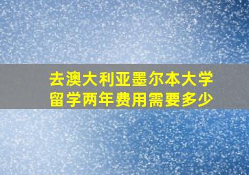 去澳大利亚墨尔本大学留学两年费用需要多少