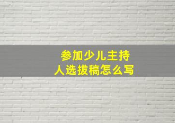 参加少儿主持人选拔稿怎么写