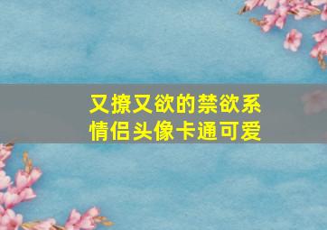 又撩又欲的禁欲系情侣头像卡通可爱