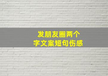 发朋友圈两个字文案短句伤感