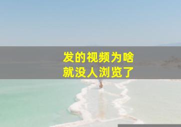 发的视频为啥就没人浏览了